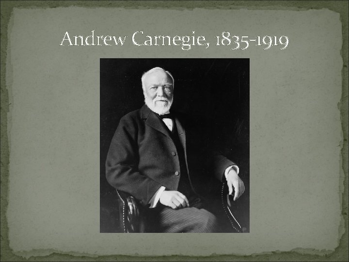 Andrew Carnegie, 1835 -1919 