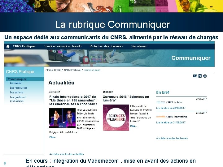La rubrique Communiquer Un espace dédié aux communicants du CNRS, alimenté par le réseau La rubrique Communiquer Un espace dédié aux communicants du CNRS, alimenté par le réseau