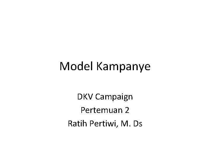 Model Kampanye DKV Campaign Pertemuan 2 Ratih Pertiwi, M. Ds 