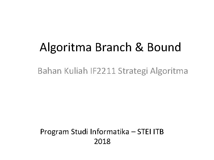 Algoritma Branch & Bound Bahan Kuliah IF 2211 Strategi Algoritma Program Studi Informatika –