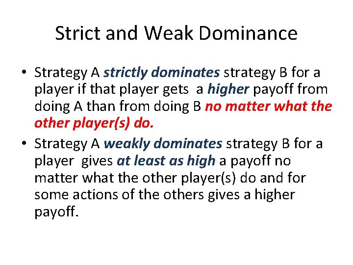 Strict and Weak Dominance • Strategy A strictly dominates strategy B for a player