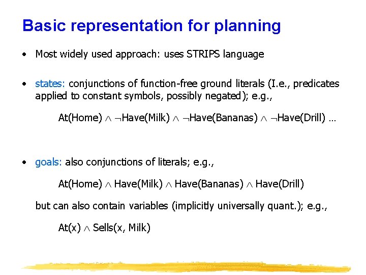 Basic representation for planning • Most widely used approach: uses STRIPS language • states: