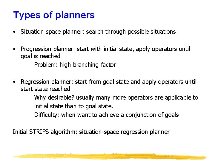 Types of planners • Situation space planner: search through possible situations • Progression planner: