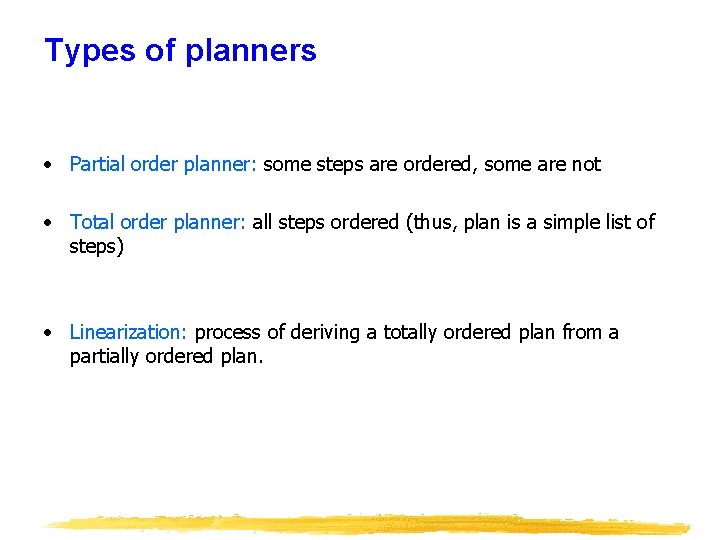 Types of planners • Partial order planner: some steps are ordered, some are not