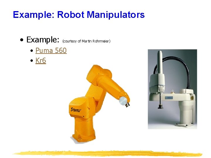 Example: Robot Manipulators • Example: (courtesy of Martin Rohrmeier) • Puma 560 • Kr