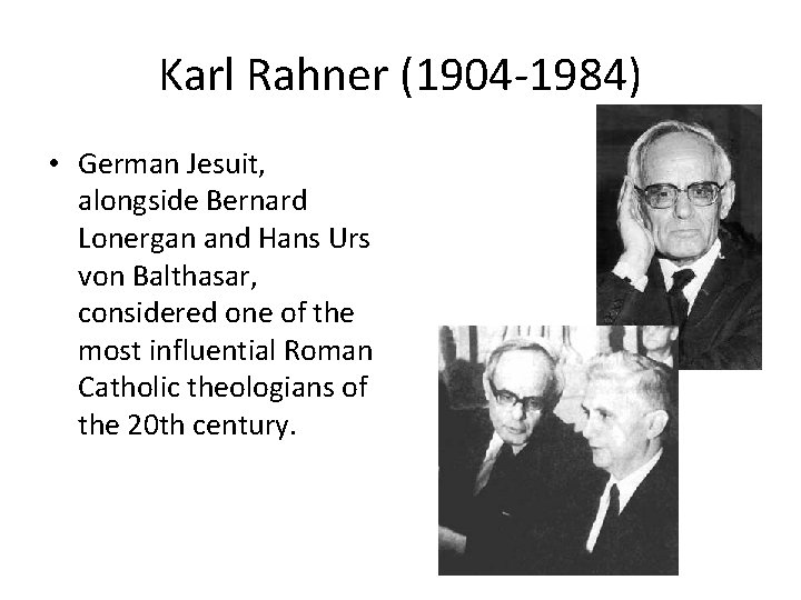 Karl Rahner (1904 -1984) • German Jesuit, alongside Bernard Lonergan and Hans Urs von