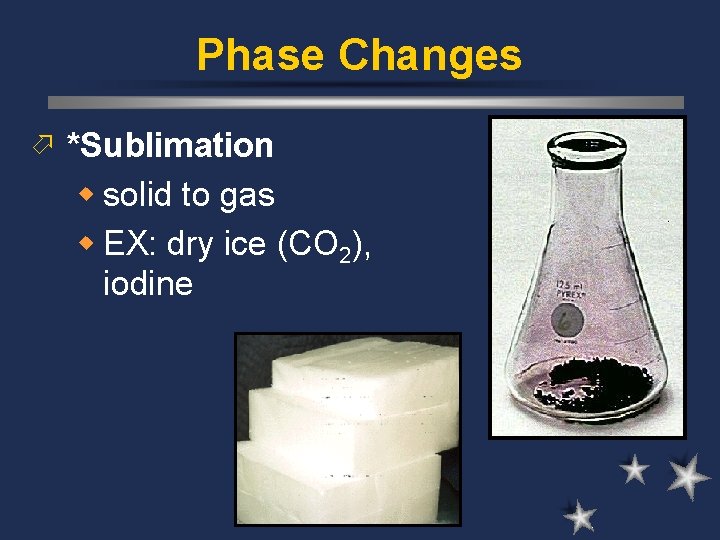 Phase Changes ö *Sublimation w solid to gas w EX: dry ice (CO 2), Phase Changes ö *Sublimation w solid to gas w EX: dry ice (CO 2),