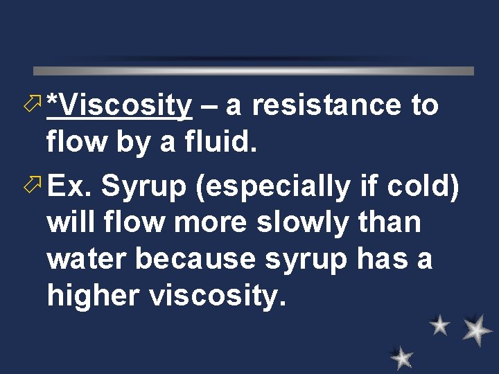 ö *Viscosity – a resistance to flow by a fluid. ö Ex. Syrup (especially ö *Viscosity – a resistance to flow by a fluid. ö Ex. Syrup (especially