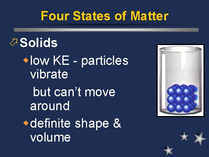 Four States of Matter ö Solids wlow KE - particles vibrate but can’t move Four States of Matter ö Solids wlow KE - particles vibrate but can’t move