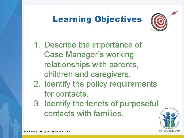 Learning Objectives 1. Describe the importance of Case Manager’s working relationships with parents, children Learning Objectives 1. Describe the importance of Case Manager’s working relationships with parents, children