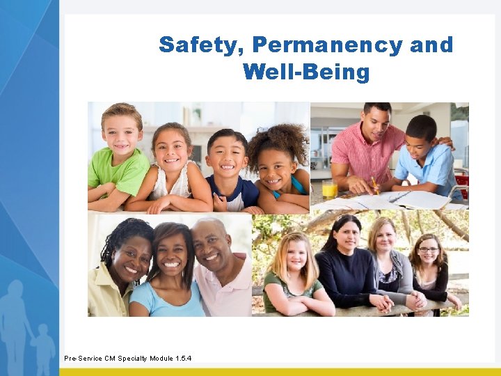 Safety, Permanency and Well-Being Pre-Service CM Specialty Module 1. 5. 4 Safety, Permanency and Well-Being Pre-Service CM Specialty Module 1. 5. 4