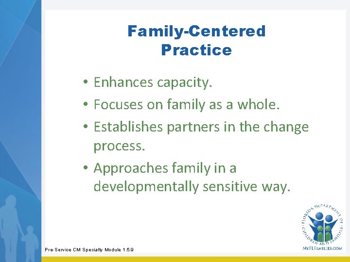 Family-Centered Practice • Enhances capacity. • Focuses on family as a whole. • Establishes Family-Centered Practice • Enhances capacity. • Focuses on family as a whole. • Establishes