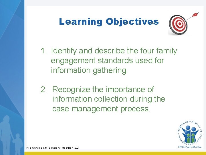Learning Objectives 1. Identify and describe the four family engagement standards used for information Learning Objectives 1. Identify and describe the four family engagement standards used for information