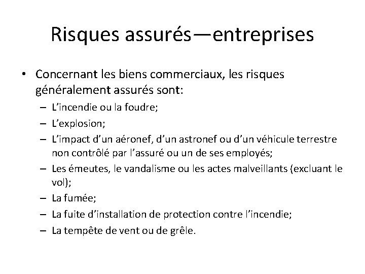 Risques assurés—entreprises • Concernant les biens commerciaux, les risques généralement assurés sont: – L’incendie