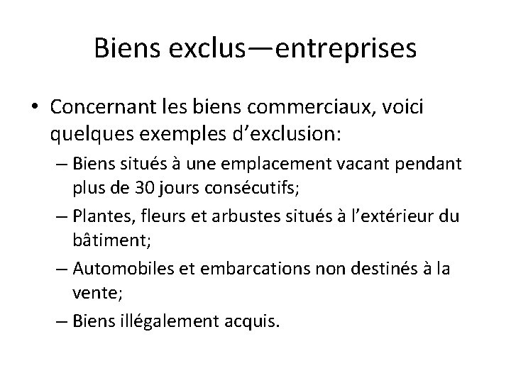 Biens exclus—entreprises • Concernant les biens commerciaux, voici quelques exemples d’exclusion: – Biens situés