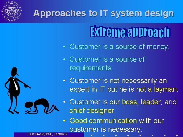 Approaches to IT system design • Customer is a source of money. • Customer