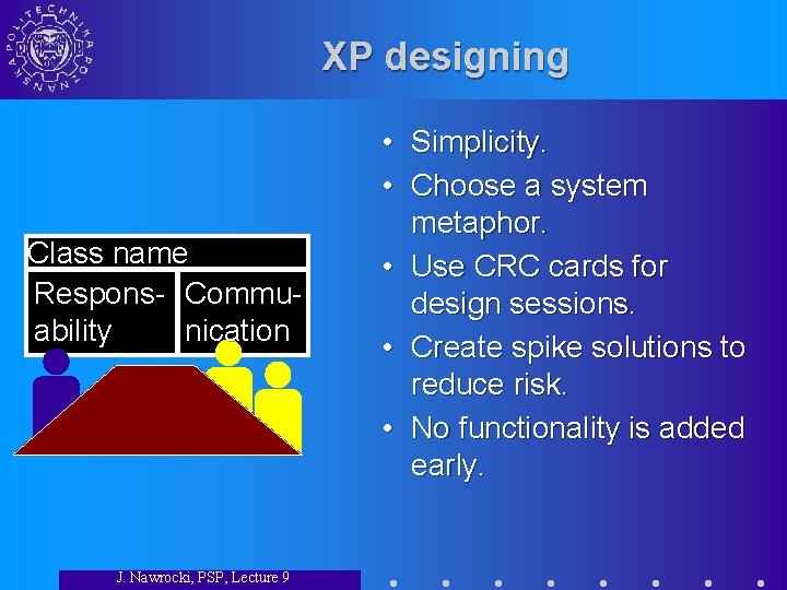 XP designing Class name Respons- Communication ability J. Nawrocki, PSP, Lecture 9 • Simplicity.