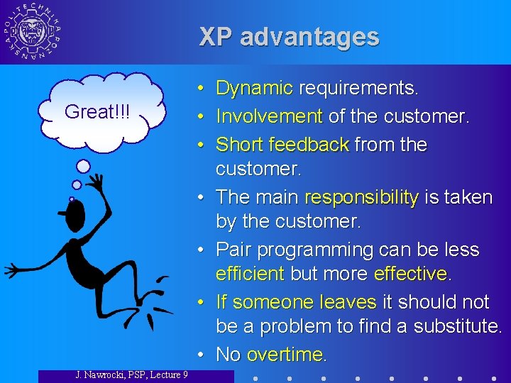 XP advantages Great!!! J. Nawrocki, PSP, Lecture 9 • Dynamic requirements. • Involvement of