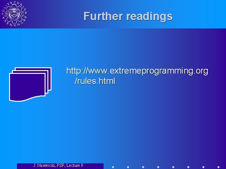 Further readings http: //www. extremeprogramming. org /rules. html J. Nawrocki, PSP, Lecture 9 