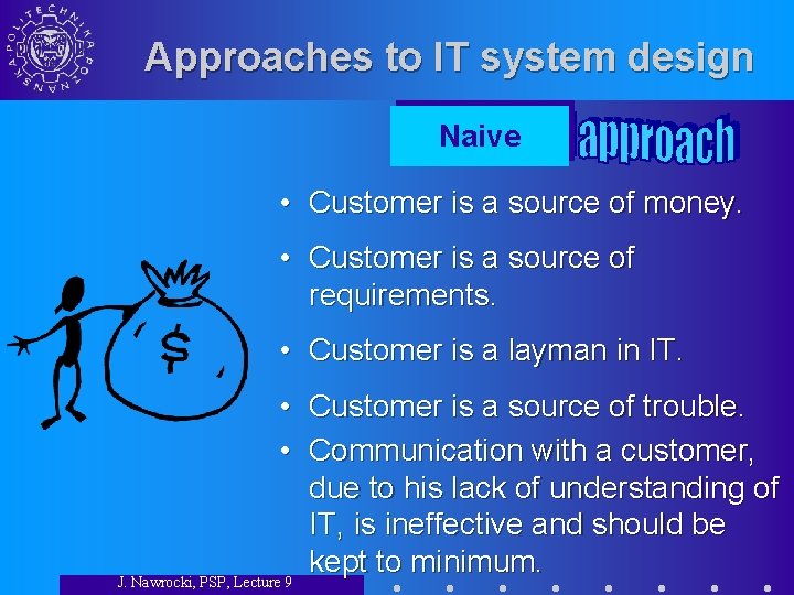 Approaches to IT system design Naive • Customer is a source of money. •