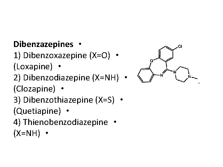 Dibenzazepines • 1) Dibenzoxazepine (X=O) • (Loxapine) • 2) Dibenzodiazepine (X=NH) • (Clozapine) •