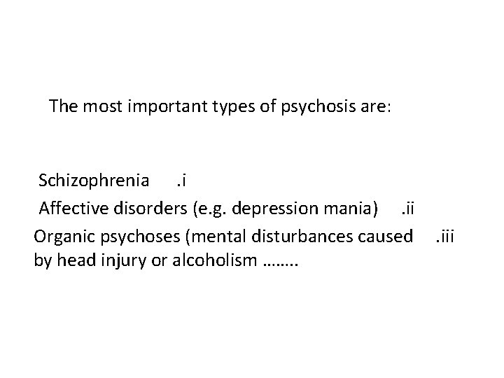 The most important types of psychosis are: Schizophrenia. i Affective disorders (e. g. depression