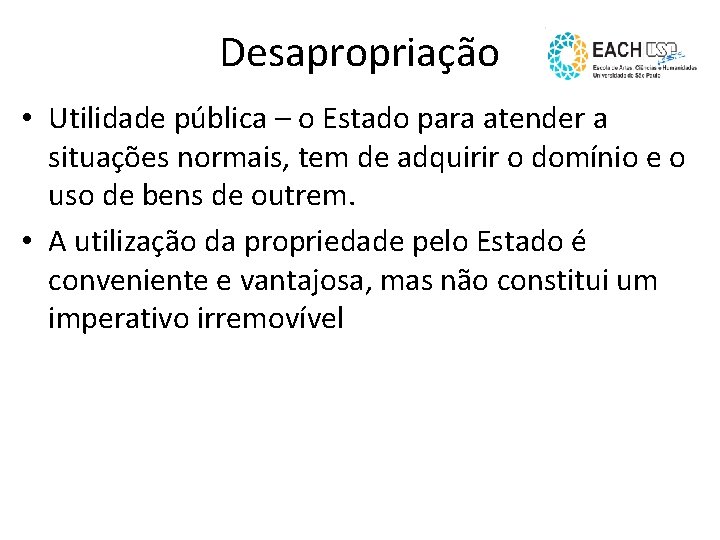 Desapropriação • Utilidade pública – o Estado para atender a situações normais, tem de