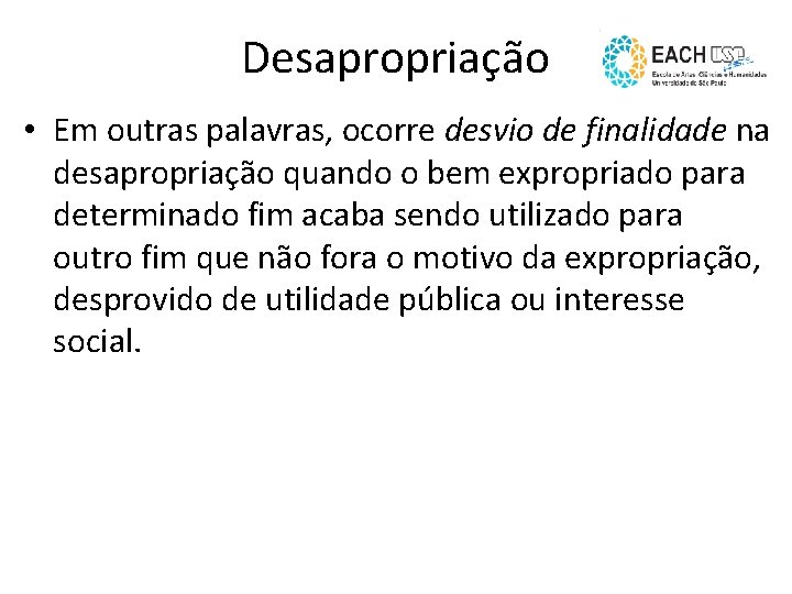 Desapropriação • Em outras palavras, ocorre desvio de finalidade na desapropriação quando o bem