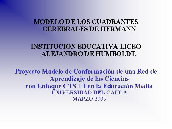 MODELO DE LOS CUADRANTES CEREBRALES DE HERMANN INSTITUCION EDUCATIVA LICEO ALEJANDRO DE HUMBOLDT. Proyecto