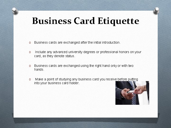 Business Card Etiquette O Business cards are exchanged after the initial introduction. O Include