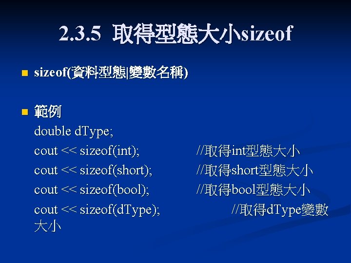 2. 3. 5 取得型態大小sizeof n sizeof(資料型態|變數名稱) n 範例 double d. Type; cout << sizeof(int);