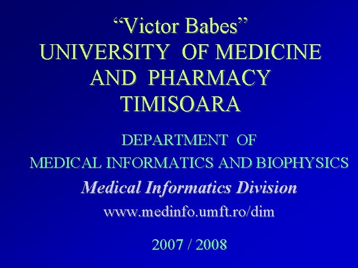 “Victor Babes” UNIVERSITY OF MEDICINE AND PHARMACY TIMISOARA DEPARTMENT OF MEDICAL INFORMATICS AND BIOPHYSICS