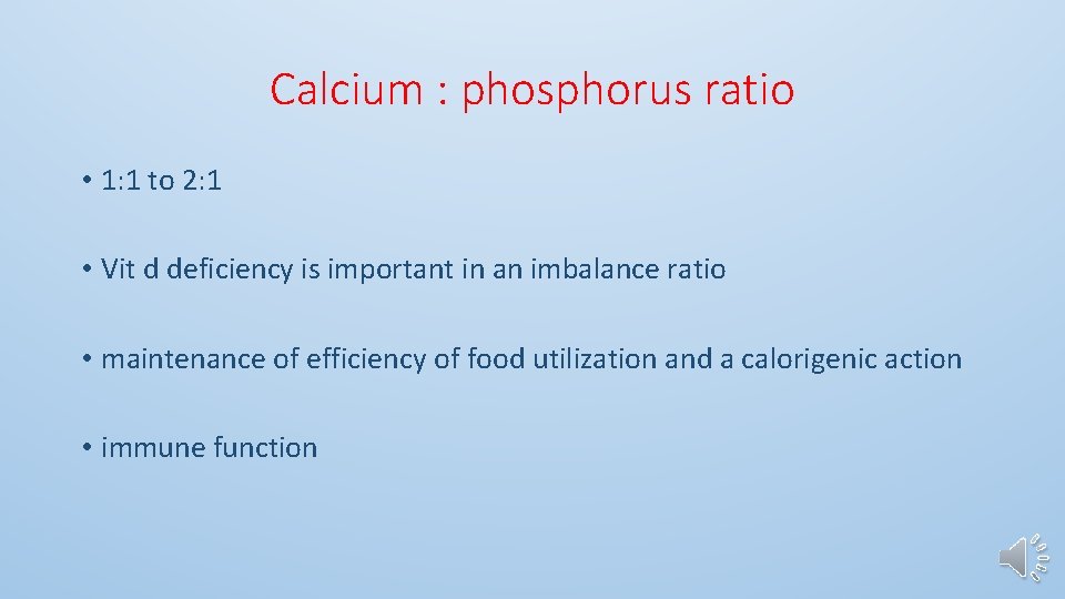 Calcium : phosphorus ratio • 1: 1 to 2: 1 • Vit d deficiency