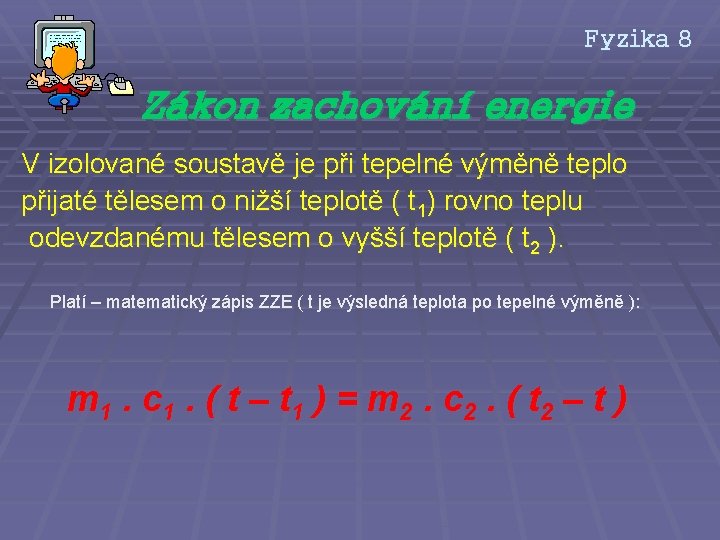 Fyzika 8 Zákon zachování energie V izolované soustavě je při tepelné výměně teplo přijaté