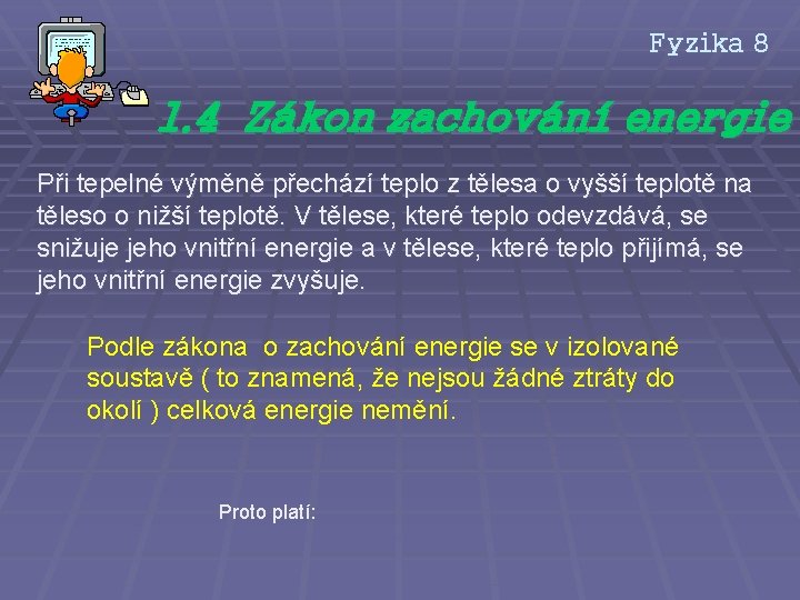 Fyzika 8 1. 4 Zákon zachování energie Při tepelné výměně přechází teplo z tělesa