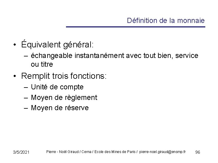 Définition de la monnaie • Équivalent général: – échangeable instantanément avec tout bien, service