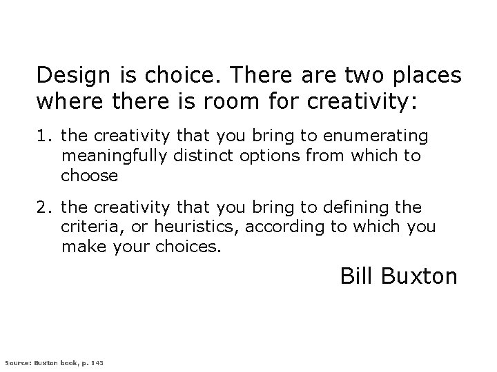 Design is choice. There are two places where there is room for creativity: 1.