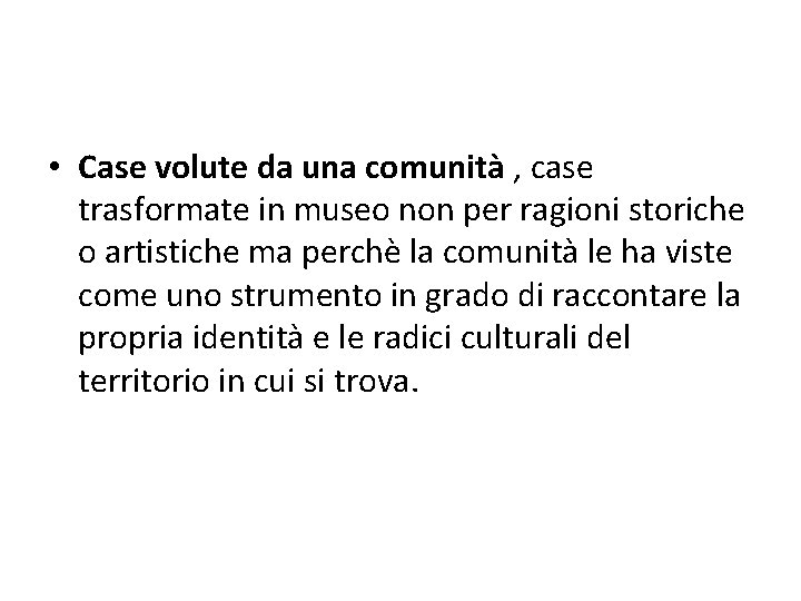 • Case volute da una comunità , case trasformate in museo non per • Case volute da una comunità , case trasformate in museo non per