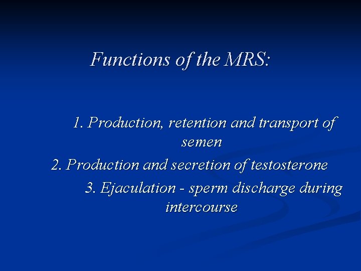 Functions of the MRS: 1. Production, retention and transport of semen 2. Production and