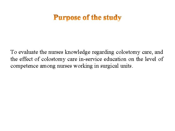 To evaluate the nurses knowledge regarding colostomy care, and the effect of colostomy care