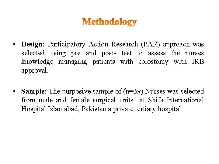 Methodology • Design: Participatory Action Research (PAR) approach was selected using pre and post-