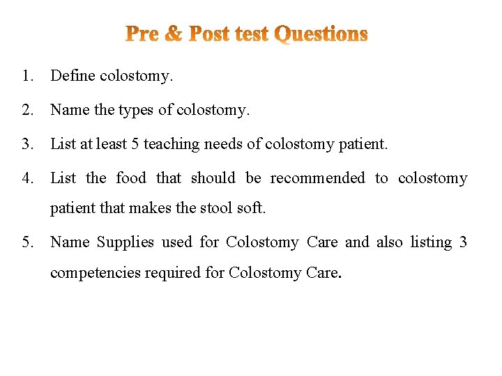 1. Define colostomy. 2. Name the types of colostomy. 3. List at least 5