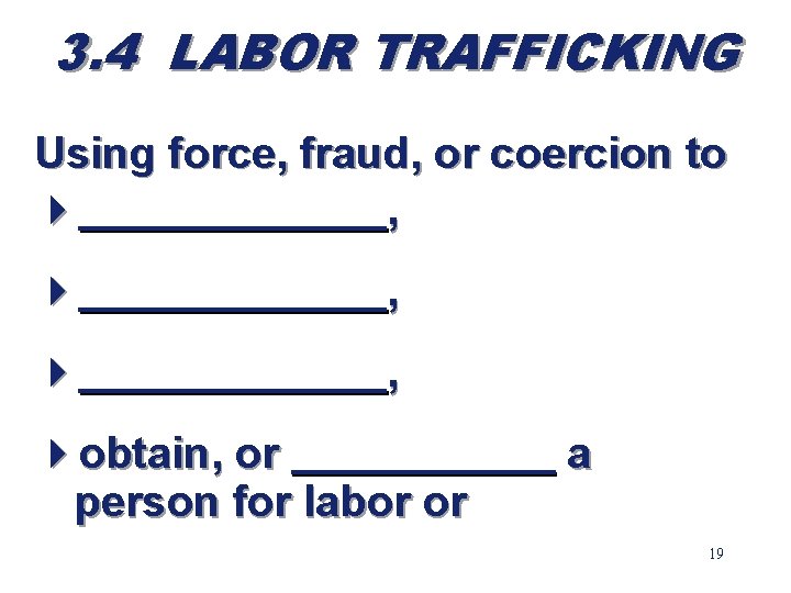 3. 4 LABOR TRAFFICKING Using force, fraud, or coercion to 4______________, 4_______, 4 obtain,