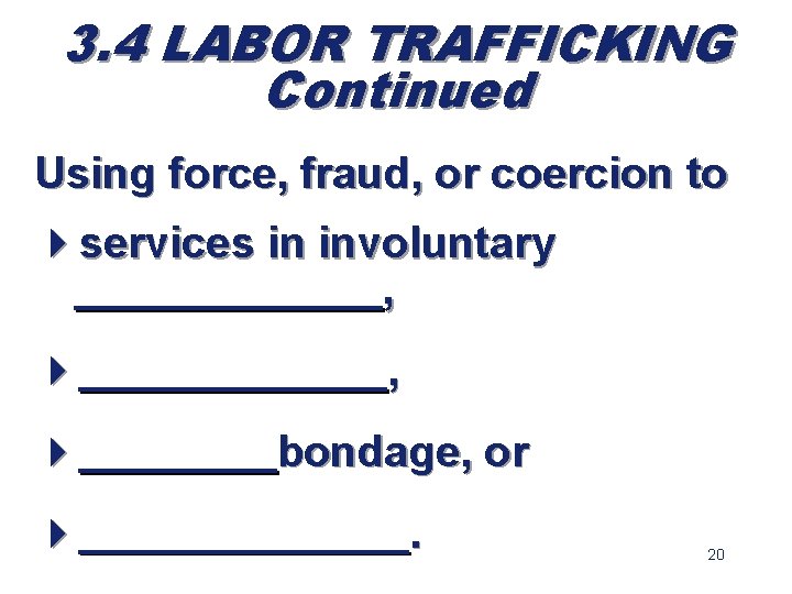 3. 4 LABOR TRAFFICKING Continued Using force, fraud, or coercion to 4 services in