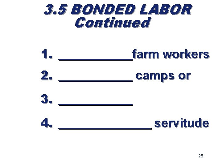 3. 5 BONDED LABOR Continued 1. ______farm workers 2. ______ camps or 3. ______