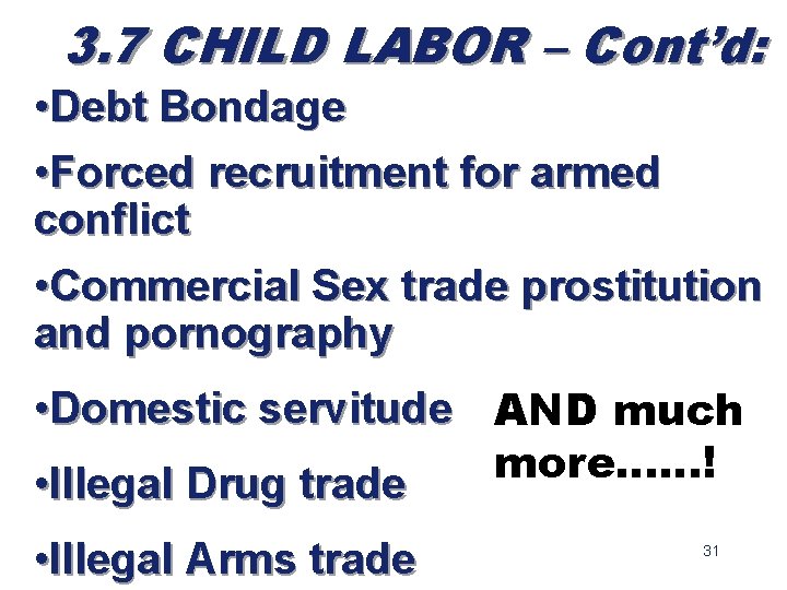 3. 7 CHILD LABOR – Cont’d: • Debt Bondage • Forced recruitment for armed