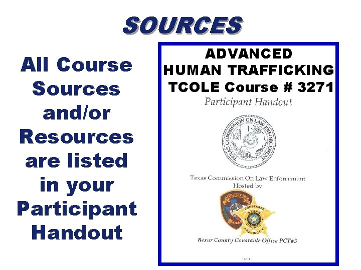 SOURCES All Course Sources and/or Resources are listed in your Participant Handout ADVANCED HUMAN