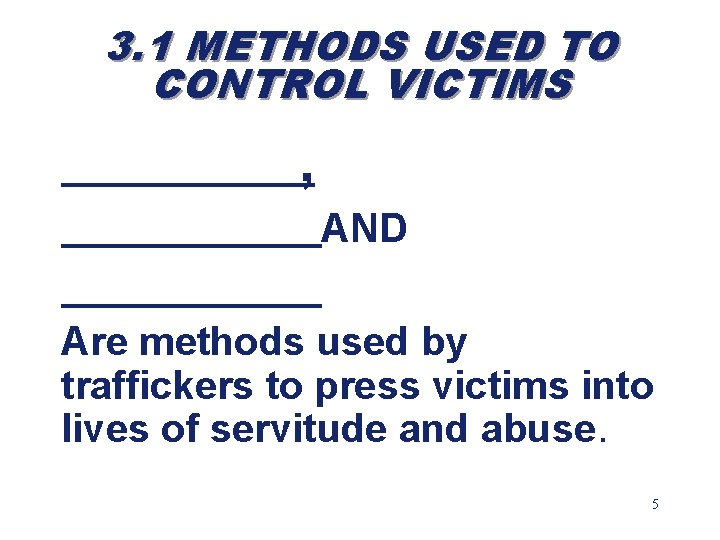 3. 1 METHODS USED TO CONTROL VICTIMS ______, _______AND _______ Are methods used by