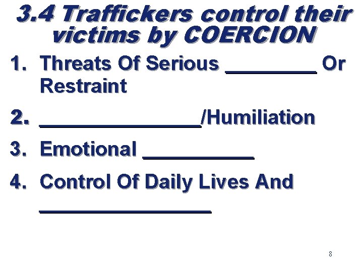 3. 4 Traffickers control their victims by COERCION 1. Threats Of Serious _____ Or