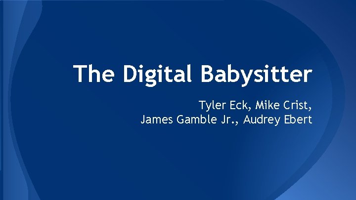 The Digital Babysitter Tyler Eck, Mike Crist, James Gamble Jr. , Audrey Ebert 